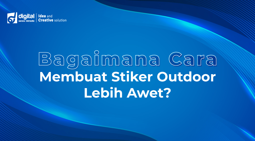 Bagaimana Cara Membuat Stiker Outdoor Lebih Awet?